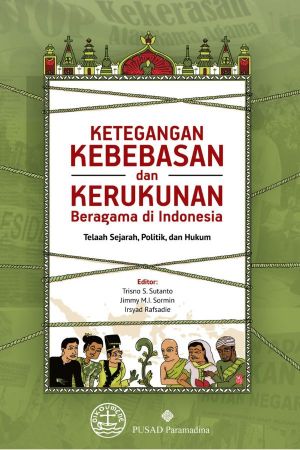 Ketegangan Kebebasan dan Kerukunan Beragama Di Indonesia: Telaah Sejarah, Politik, dan Hukum